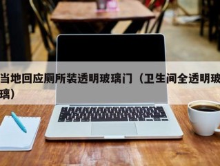 当地回应厕所装透明玻璃门（卫生间全透明玻璃）