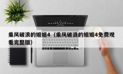 乘风破浪的姐姐4（乘风破浪的姐姐4免费观看完整版）