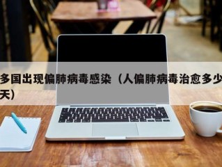 多国出现偏肺病毒感染（人偏肺病毒治愈多少天）