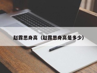 赵露思身高（赵露思身高是多少）