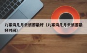 九寨沟几月去旅游最好（九寨沟几月去旅游最好时间）