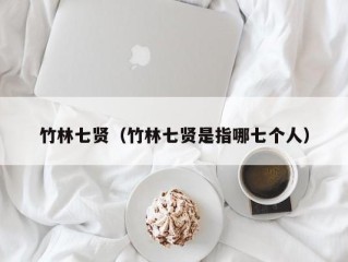 竹林七贤（竹林七贤是指哪七个人）