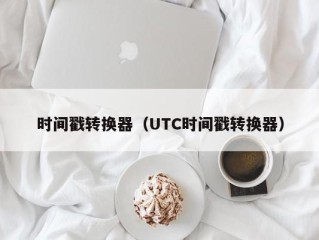 时间戳转换器（UTC时间戳转换器）