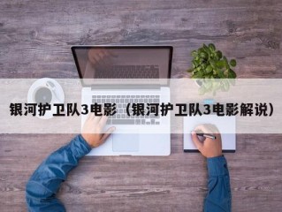银河护卫队3电影（银河护卫队3电影解说）