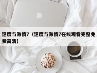 速度与激情7（速度与激情7在线观看完整免费高清）