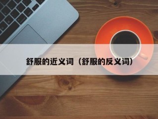 舒服的近义词（舒服的反义词）
