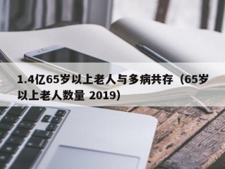1.4亿65岁以上老人与多病共存（65岁以上老人数量 2019）