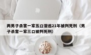 两男子杀害一家五口潜逃21年被判死刑（男子杀害一家三口被判死刑）