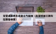 交警通报两车高架斗气碰撞（高架桥被三辆车压翻是哪里）
