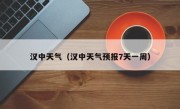 汉中天气（汉中天气预报7天一周）