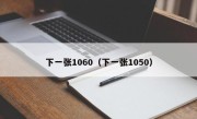 下一张1060（下一张1050）