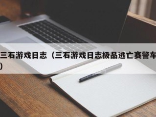 三石游戏日志（三石游戏日志极品逃亡赛警车）