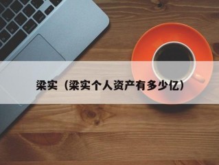 梁实（梁实个人资产有多少亿）