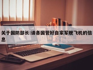 关于国防部长:请各国管好自家军舰飞机的信息