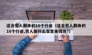 适合穷人翻身的10个行业（适合穷人翻身的10个行业,穷人做什么生意来钱快?）