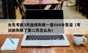 女生考前3天连续失眠一查684分落泪（考试前失眠了第二天怎么办）
