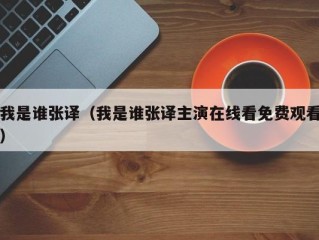 我是谁张译（我是谁张译主演在线看免费观看）