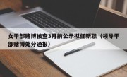 女干部赌博被查3月前公示拟任新职（领导干部赌博处分通报）