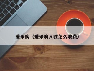 爱采购（爱采购入驻怎么收费）