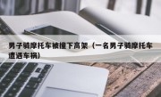 男子骑摩托车被撞下高架（一名男子骑摩托车遭遇车祸）