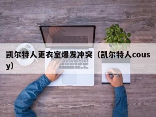 凯尔特人更衣室爆发冲突（凯尔特人cousy）